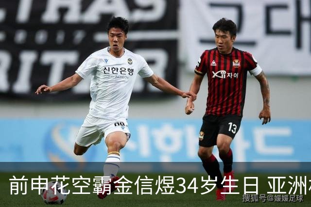 前申花空霸金信煜34岁生日 亚洲杯亚冠官方送祝福